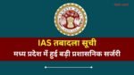 MP IAS Transfer News: मध्य प्रदेश में हुई बड़ी प्रशासनिक सर्जरी, 18 आईएएस अधिकारियों को किया गया इधर से उधर