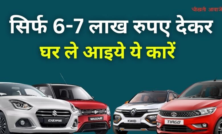 अब कर खरीदने का सपना होगा आसान क्योंकि मात्र 6 से 7 लख रुपए के बजट में मिल रही है यह शानदार माइलेज वाली कारें, मिडिल क्लास फैमिली भी कर पाएगी अफोर्ड