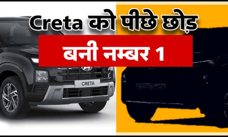 Hyundai Creta को भी पीछे कर बनी भारत की नंबर 1 टॉप सेलर, जानिए कौन सी गाड़ी है जिसने क्रेटा को भी धूल चटा दी.