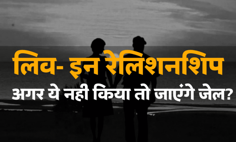लिव- इन रिलेशनशिप का रजिस्ट्रेशन नही होने पर हो सकती है जेल और साथ ही देना पड़ सकता है जुर्माना