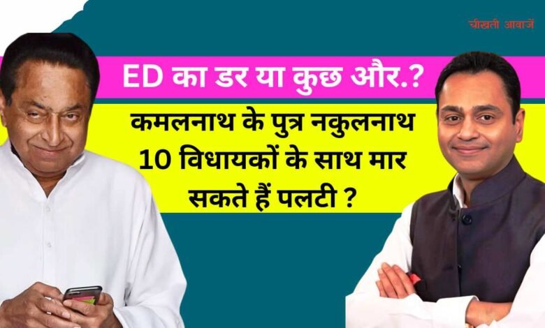 MP News: लोकसभा चुनाव से पहले कांग्रेस को बड़ा झटका, कमलनाथ के पुत्र नकुलनाथ 10 विधायकों के साथ मार सकते हैं पलटी