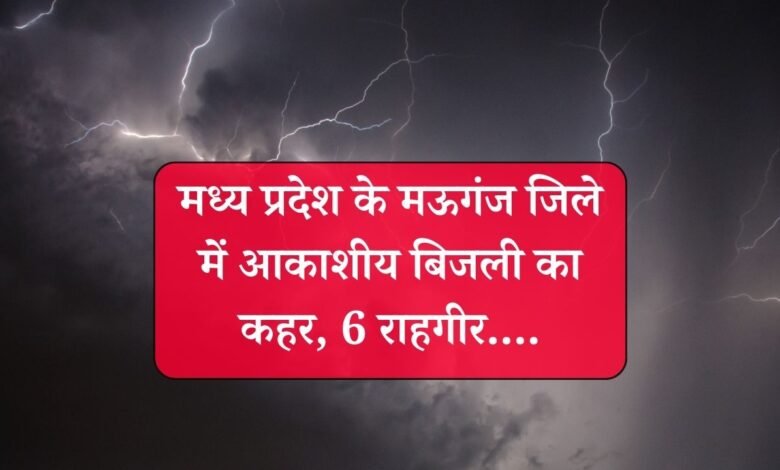 REWA MAUGANJ NEWS: मऊगंज जिले में आकाशीय बिजली का कहर, चपेट में आए 6 राहगीर