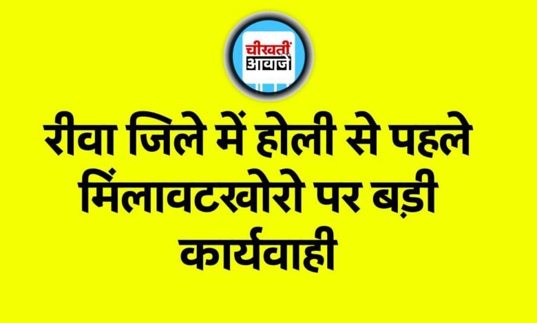 Rewa News: रीवा जिले में होली से पहले मिलावटखोरों पर बड़ी कार्यवाही अपर कलेक्टर ने लगाया 25.65 लाख का जुर्माना