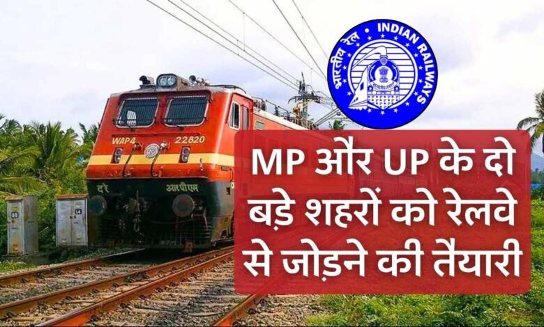 Railway News: मध्य प्रदेश और उत्तर प्रदेश के दो बड़े शहरों को रेल लाइन से जोड़ने की योजना घट जाएगी दूरी