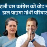 Lokshabha Elections 2024: आजादी के बाद पहली बार कांग्रेस को वोट नहीं डाल पाएगा गांधी परिवार, जानिए आखिर क्यों