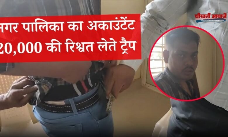 MP News: लोकायुक्त की बड़ी कार्यवाही, नगर पालिका का अकाउंटेंट 20000 की रिश्वत लेते ट्रैप