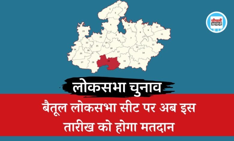 Betul Lok Sabha Seat: चुनाव आयोग ने बैतूल लोकसभा सीट पर नई तारीखों का किया ऐलान, अब इस दिन होगा लोकसभा चुनाव