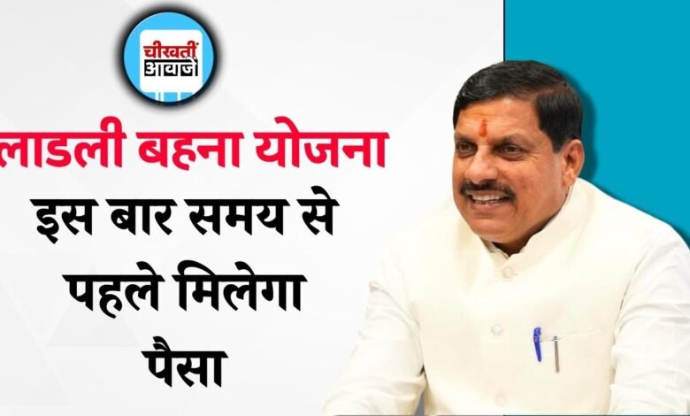 Ladli Behna Yojana: लाडली बहनों को बड़ी खुशखबरी इस बार समय से पहले मिलेगा पैसा