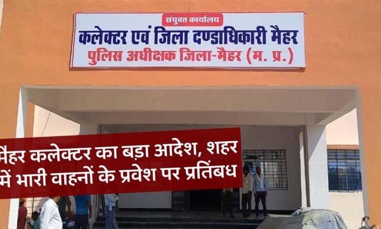 MP News: मैहर शहर में इस दिन से भारी वाहनों के प्रवेश पर लगा प्रतिबंध, कलेक्टर ने जारी किया आदेश