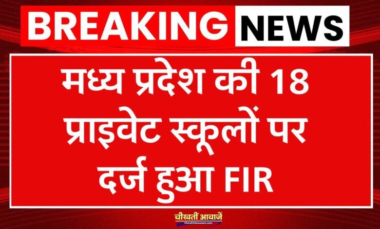 CM मोहन यादव के निर्देश पर प्राइवेट स्कूल संचालकों पर बड़ी कार्यवाही, 18 स्कूलों पर दर्ज हुआ FIR