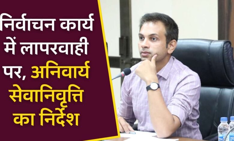 Rewa News: निर्वाचन कार्य में लापरवाही बरतने वाले अधिकारी को अनिवार्य सेवानिवृत्ति के निर्देश