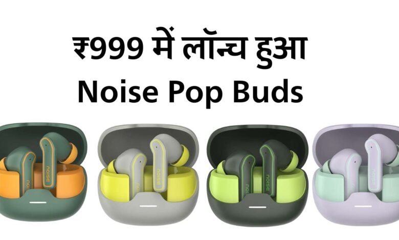 भारत मे लांच हुआ Noise Pop Buds, कम कीमत में भी मिलेंगे शानदार फीचर्स