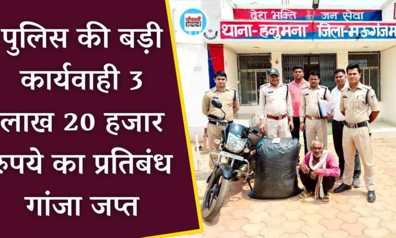 Mauganj News: मऊगंज जिले में पुलिस की बड़ी कार्यवाही 3 लाख 20 हजार रुपये का प्रतिबंध गांजा जप्त