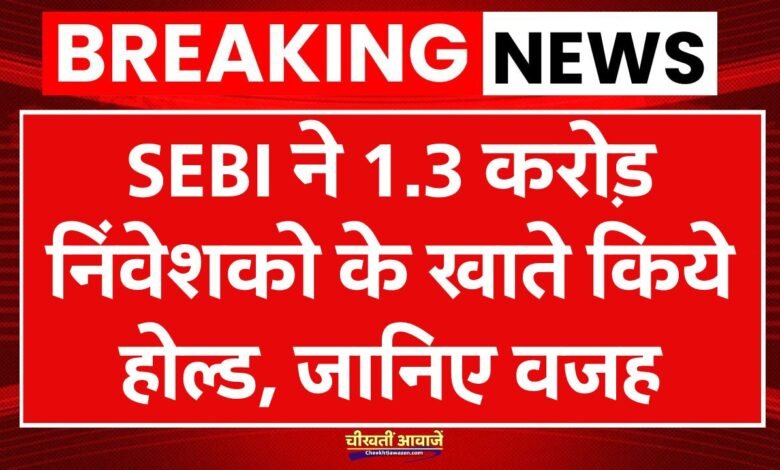 SEBI New Rule: अधूरी KYC वाले 1.3 करोड़ निवेशकों का खाता होल्ड पर, नहीं निकाल पाएंगे पैसे