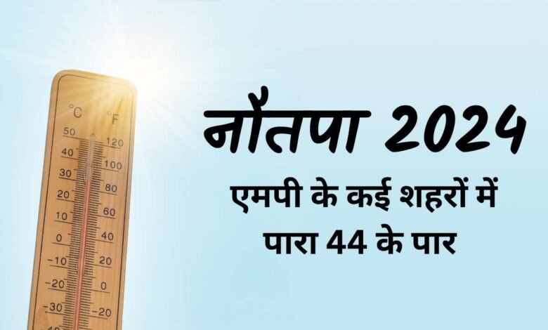 Nautapa 2024: "हाय गर्मी" आज से शुरू हुआ नौतपा, एमपी के कई शहरों में पारा 44 के पार