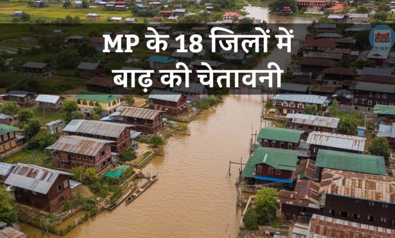 MP News: मध्य प्रदेश के इन 18 जिलों में बाढ़ की चेतावनी, प्रशासन को किया गया अलर्ट