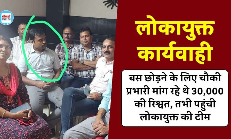 MP News: बस छोड़ने के लिए चौकी प्रभारी मांग रहे थे 30,000 की रिश्वत, तभी पहुंची लोकायुक्त की टीम