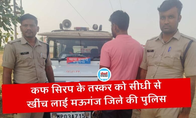 Mauganj News: कफ सिरप के तस्कर को सीधी से खींच लाई मऊगंज जिले की पुलिस, 1 वर्ष से चकमा दे रहा था आरोपी