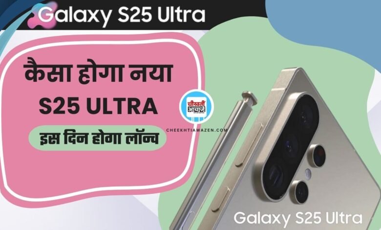 Samsung Galaxy S25 Ultra: कब होगा सैमसंग का नया अल्ट्रा लांच, कितना होगा डिजाइन में बदलाब, आइये जानतें हैं