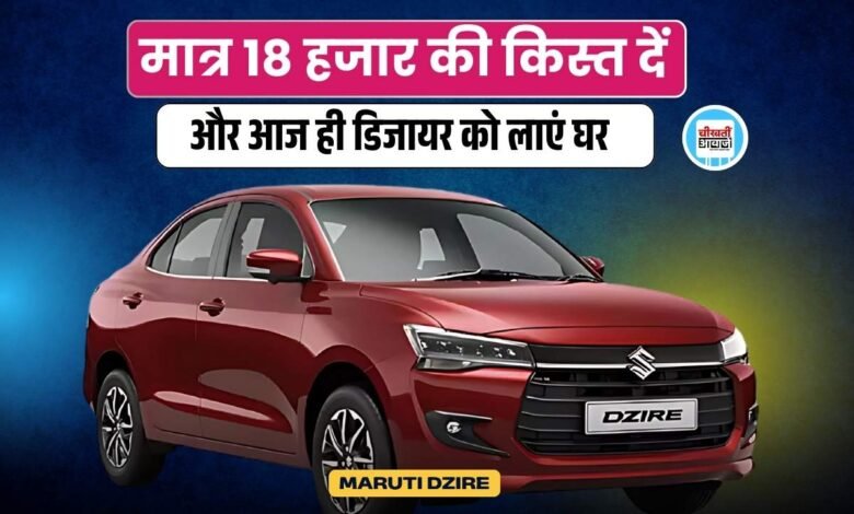 Maruti Dzire Finance Plan: 18 हजार की आसान सी क़िस्त में डिजायर को लाया जा सकता है घर, जानें डिटेल