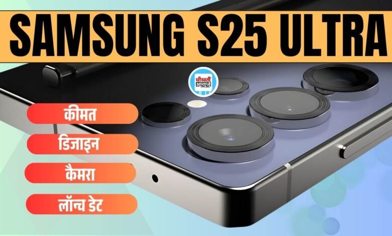 Samsung Galaxy S25 Ultra कब होगा Launch, कैसा होगा Design, जानें डिटेल