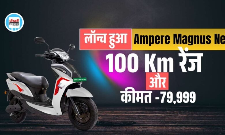 Ampere Magnus Neo हुआ लांच, Affordable Price और 100 Km रेंज के साथ मिल रहे तगडे फ़ीचर्स