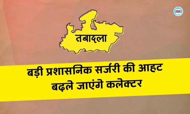 MP Transfer News: मध्य प्रदेश में बड़ी प्रशासनिक सर्जरी की आहट, बदले जाएंगे कई जिलों के कलेक्टर