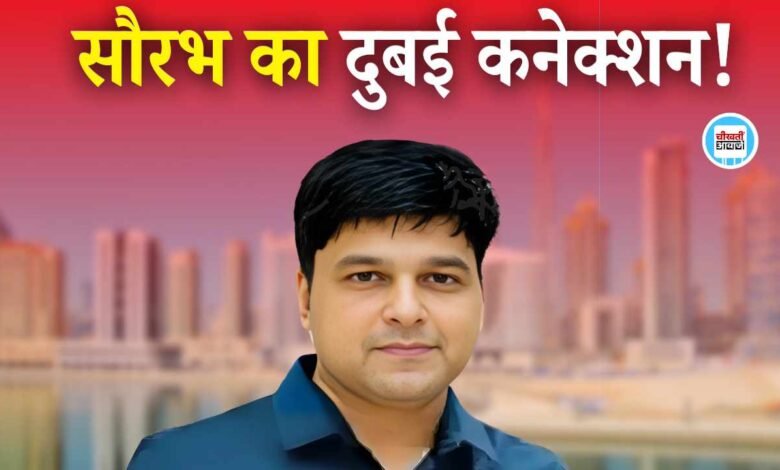 Saurabh Sharma Case: सौरभ शर्मा का दुबई कनेक्शन, जांच एजेंसियों को मिले हैरान करने वाले दस्तावेज