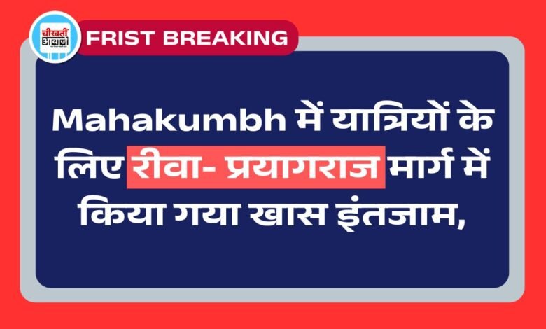 Mahakumbh में यात्रियों के लिए रीवा- प्रयागराज मार्ग में किया गया खास इंतजाम,