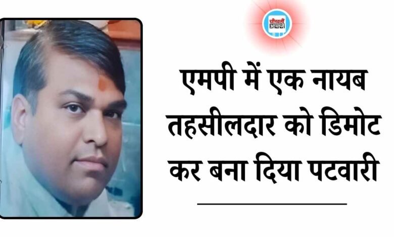 MP News: एमपी में एक नायब तहसीलदार को डिमोट कर बना दिया पटवारी, आदेश के बाद मचा हड़कंप
