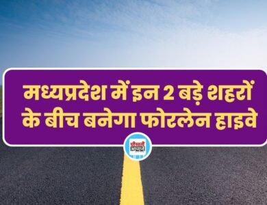 मध्यप्रदेश में इन 2 बड़े शहरों के बीच बनेगा फोरलेन हाइवे, जमीन अधिग्रहण का कार्य होगा जल्द शुरू