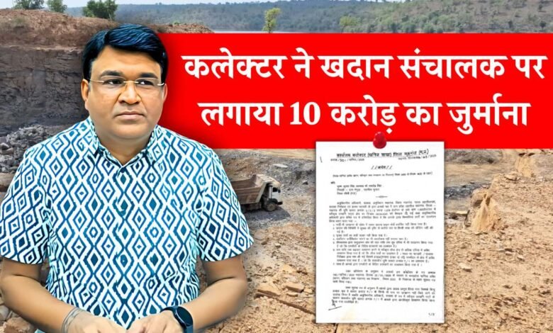 Mauganj News: मऊगंज कलेक्टर की बड़ी कार्रवाई, खदान संचालक पर 10 करोड़ का जुर्माना