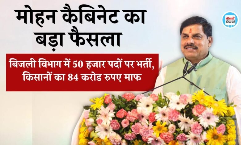 MP News: मोहन कैबिनेट का बड़ा फैसला बिजली विभाग में 50 हजार पदों पर भर्ती, किसानों का 84 करोड रुपए माफ