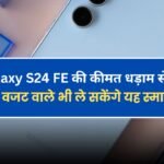 Samsung Galaxy S24 FE की कीमत धड़ाम से नीचे, अब कम वजट वाले भी ले सकेंगे यह स्मार्टफोन