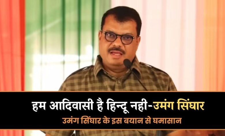Mp News: हम आदिवासी है हिन्दू नही, उमंग सिंघार के इस बयान से घमासान