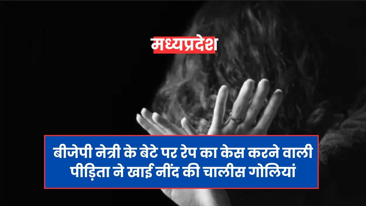 Mp News: BJP नेत्री के बेटे पर रेप का केस करने वाली पीड़िता ने की खुदकुशी की कोशिश, पीड़िता ने लिखा 6 पेज का सुसाइड नोट