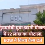 Mukhyamantri Yuva Udyami Yojana में 72 लाख का घोटाला, EOW ने किया कई लोगों पर केस दर्ज