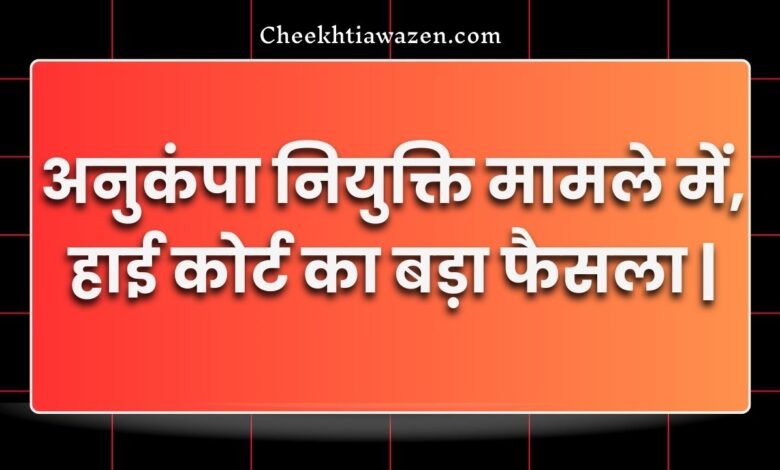 अनुकंपा नियुक्ति को लेकर MP High Court का बड़ा फैसला