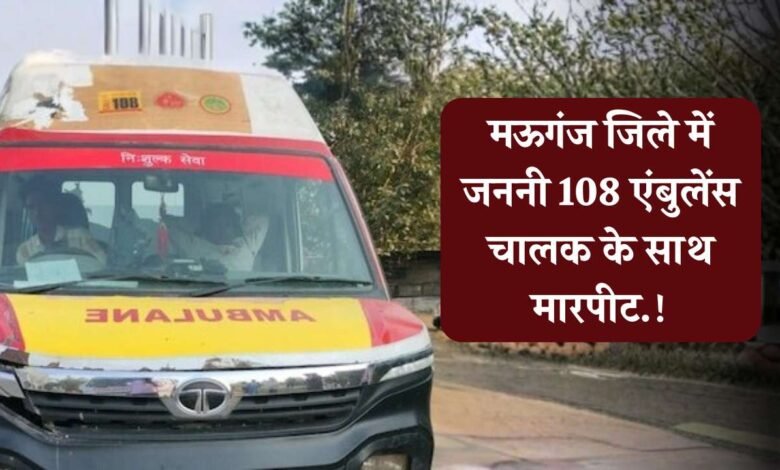 Mauganj News: मऊगंज जिले में जननी 108 एंबुलेंस चालक के साथ मारपीट, अस्पताल में कराया गया भर्ती