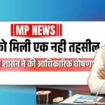 MP News: Madhyapradesh को मिली एक नही तहसील, मध्यप्रदेश शासन ने की आधिकारिक घोषणा