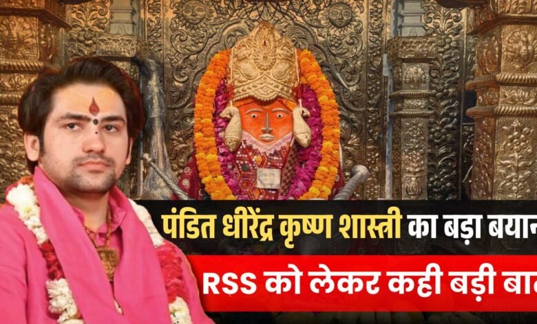 पंडित Dhirendra Krishna Shastri का बड़ा बयान, RSS को लेकर कह दी बड़ी बात