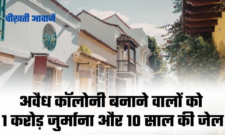 MP Real Estate Rule: अवैध कॉलोनी बनाने वालों को 1 करोड़ जुर्माना और 10 साल की जेल