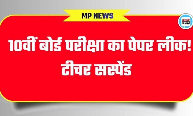 MP board paper leak: एमपी में 10 वीं बोर्ड परीक्षा का पेपर लीक, टीचर सस्पेंड
