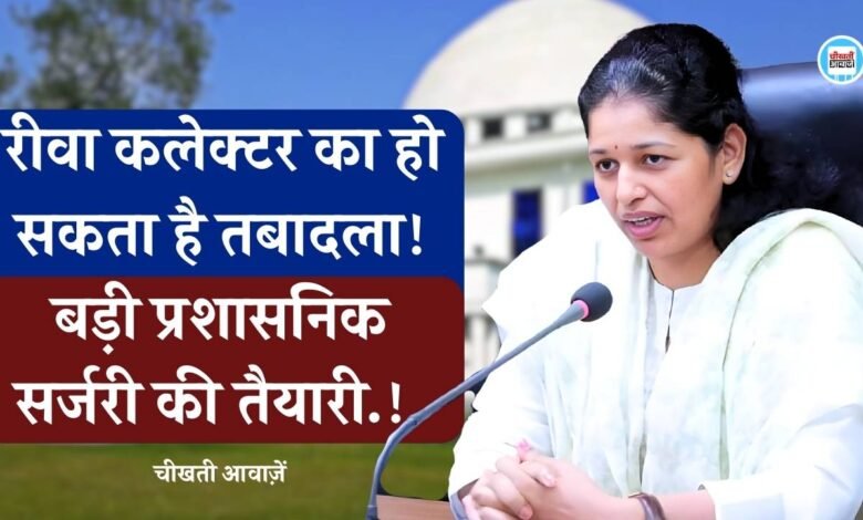 Rewa News: रीवा कलेक्टर का हो सकता है तबादला, मध्य प्रदेश में बड़ी प्रशासनिक सर्जरी की आहट