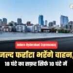 Indore–Hyderabad Expressway का काम 80% पूरा, जल्द फर्राटा भरेंगे वाहन