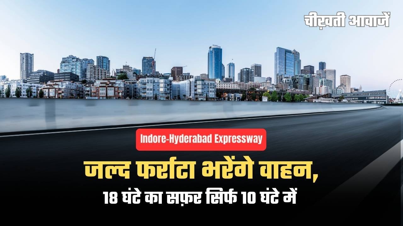 Indore–Hyderabad Expressway का काम 80% पूरा, जल्द फर्राटा भरेंगे वाहन
