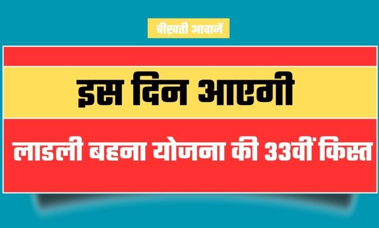 Ladli Behna Yojana: इस दिन आएगी लाडली बहना योजना की 33वीं किस्त