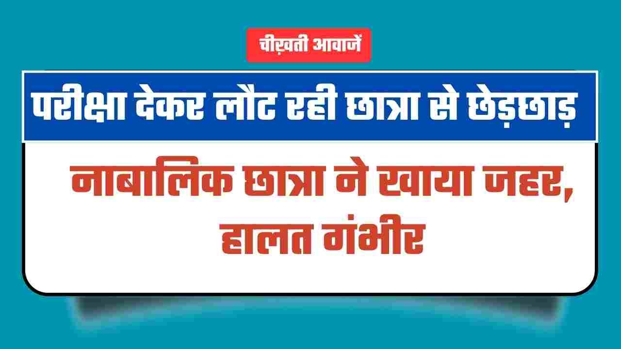 परीक्षा देकर लौट रही छात्रा से छेड़छाड़, नाबालिक ने खाया जहर, हालत गंभीर परीक्षा देकर लौट रही छात्रा से छेड़छाड़, नाबालिक ने खाया जहर, हालत गंभीर