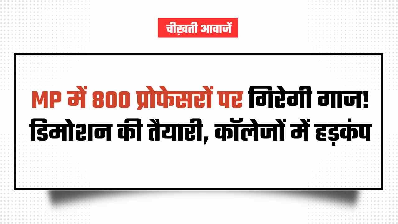 MP Professors Demotion: एमपी में 800 प्रोफेसरों पर गिरेगी गाज! डिमोशन की तैयारी, कॉलेजों में हड़कंप