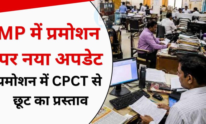 मध्य प्रदेश में कर्मचारियों के प्रमोशन पर बड़ा अपडेट, CPCT की अनिवार्यता में छूट का प्रस्ताव